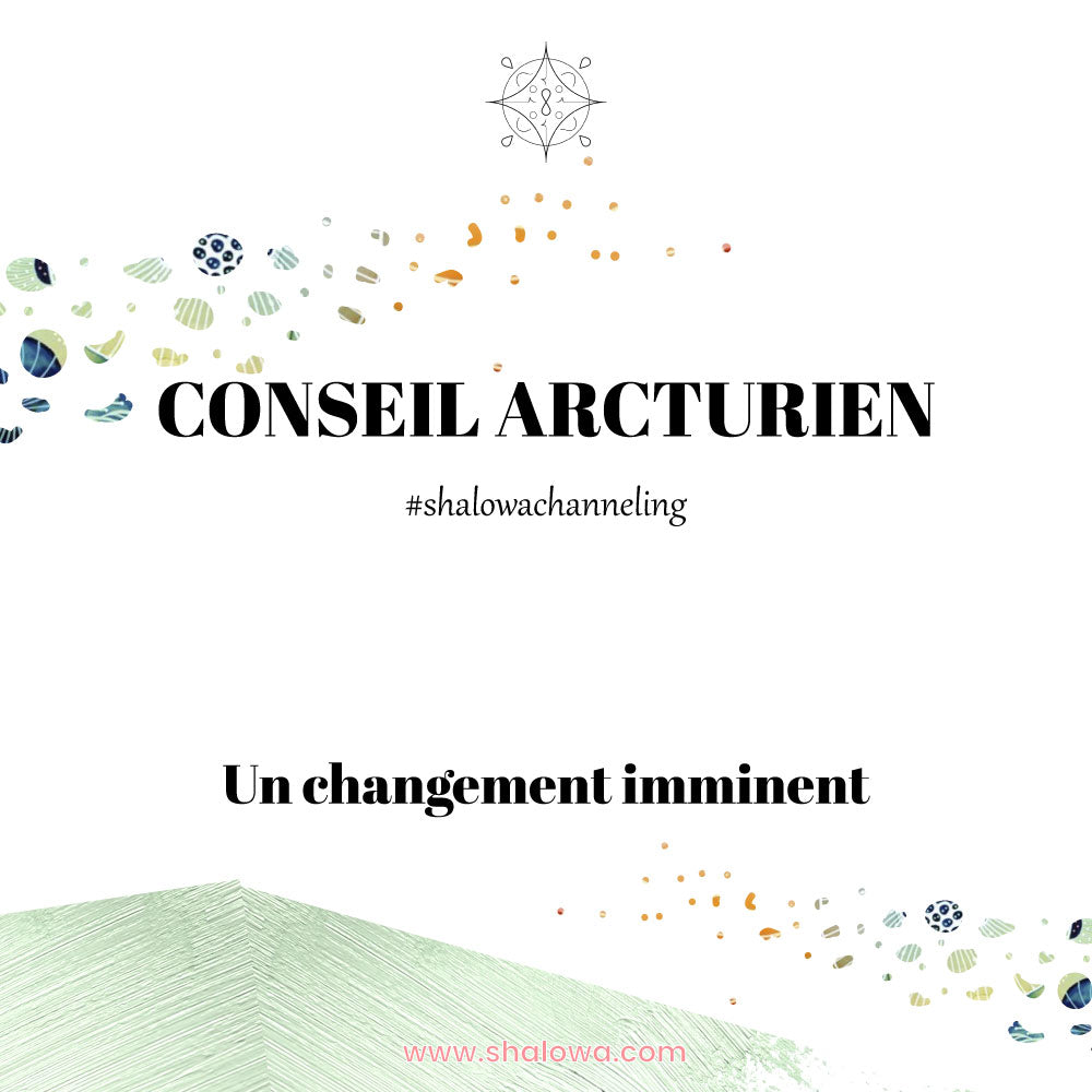 CONSEIL ARCTURIEN : UN CHANGEMENT IMMINENT